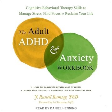 The Adult ADHD and Anxiety Workbook: Cognitive Behavioral Therapy Skills to Manage Stress, Find F...