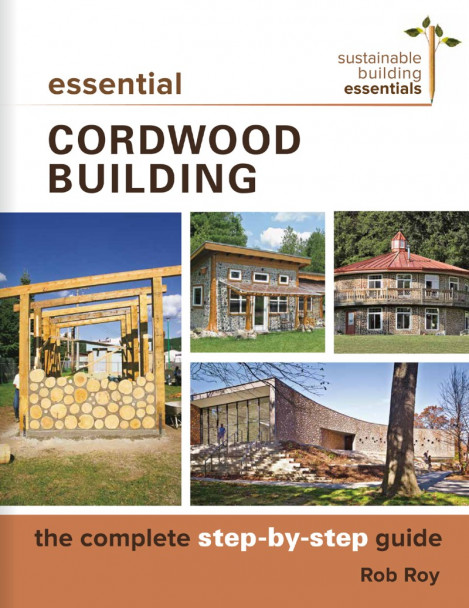 Essential Cordwood Building: The Complete Step-by-Step Guide - Rob Roy