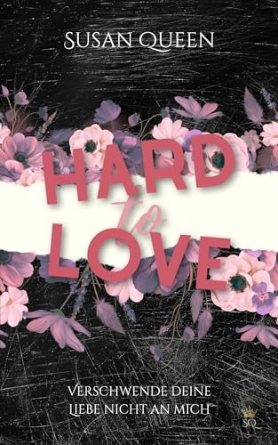Susan Queen - Hard to Love - Verschwende deine Liebe nicht an mich: Dark New Adult Romance