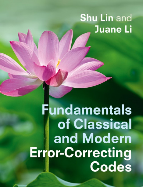 Fundamentals of Classical and Modern Error-Correcting Codes - Shu Lin, Juane Li