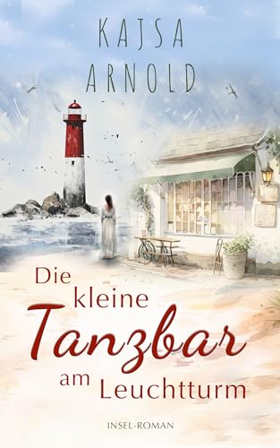 Cover: Kajsa Arnold - Die kleine Tanzbar am Leuchtturm: Insel-Roman