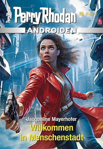 Jacqueline Mayerhofer - Perry Rhodan Androiden 4 - Willkommen in Menschenstadt