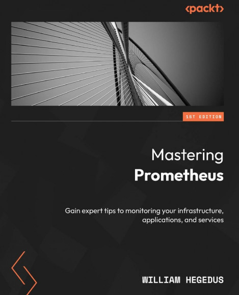 Mastering Prometheus: Gain expert tips to monitoring Your infrastructure, appli...
