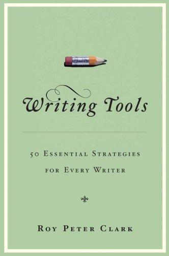Writing Tools: 55 Essential Strategies for Every Writer - Roy Peter Clark