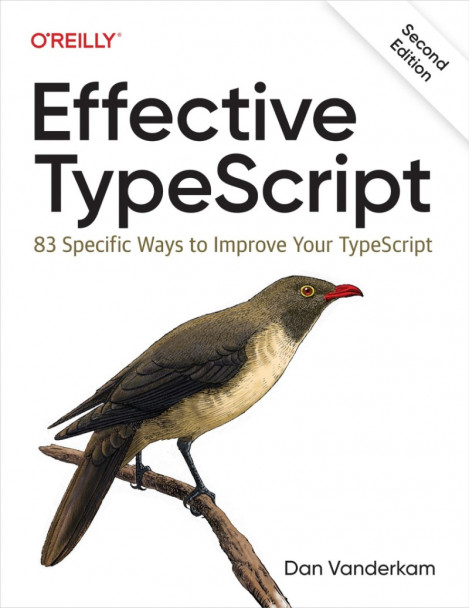 Effective TypeScript: 83 Specific Ways to Improve Your TypeScript - Dan Vanderkam