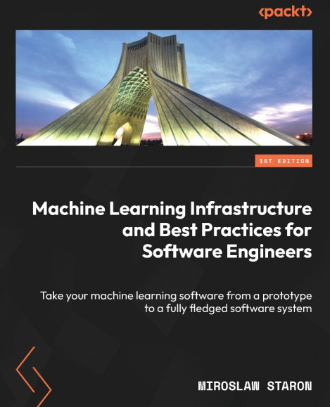 Machine Learning Infrastructure and Best Practices for Software Engineers: Take Yo...