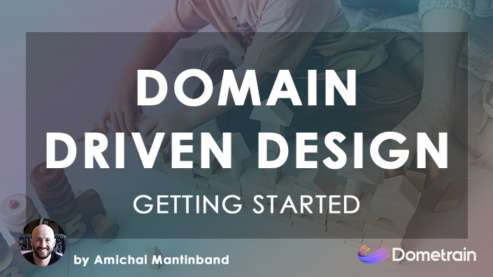 15e11067c8c663f05779615522e0673c - Dometrain - Getting Started: Domain-Driven Design