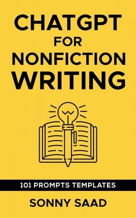 ChatGPT for Non Fiction Writing : Over 101 Simple Prompts Bible Plus Learn How to Write Better & Faster