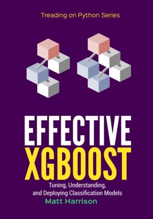Effective XGBoost: Optimizing, Tuning, Understanding, and Deploying Classification Models (Treading on Python)