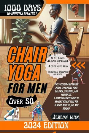 CHAIR YOGA FOR MEN OVER 50: 1000 Days of Illustrated Seated Poses to Improve Your Balance, Strength, and Flexibility