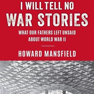 I Will Tell No War Stories: What Our Fathers Left Unsaid About World War II [Audiobook]