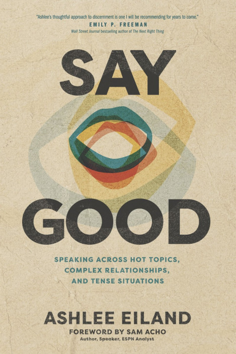 Say Good: Speaking across Hot Topics, Complex Relationships, and Tense Situatio...