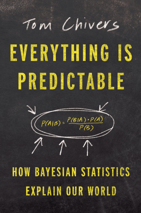 Everything Is Predictable: How Bayesian Statistics Explain Our World - Tom Chivers