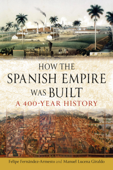 How the Spanish Empire Was Built: A 400 Year History - Felipe Fernández-Armesto...