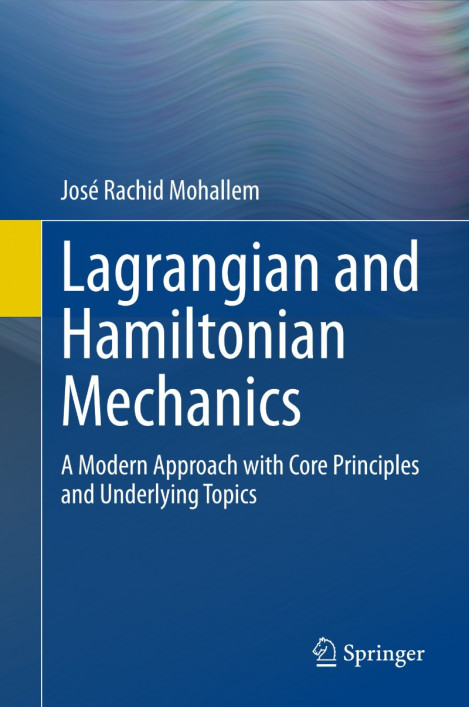 Lagrangian and Hamiltonian Mechanics: A Modern Approach with Core Principles an...