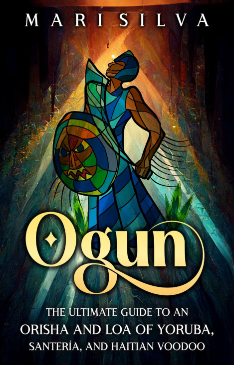 Ogun: The Ultimate Guide to an Orisha and Loa of Yoruba, Santería, and Haitian ...