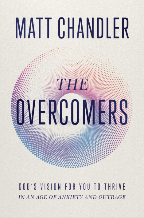 The Overcomers: God's Vision for You to Thrive in an Age of Anxiety and Outrage...
