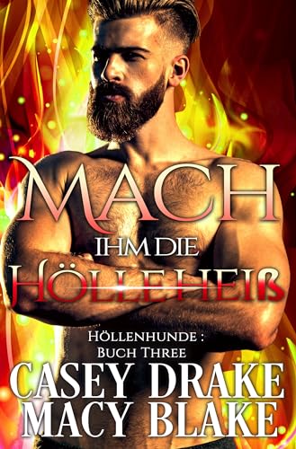 Macy Blake - Mach ihm die H&ouml;lle hei&szlig; (H&ouml;llenhunde Buch 3)