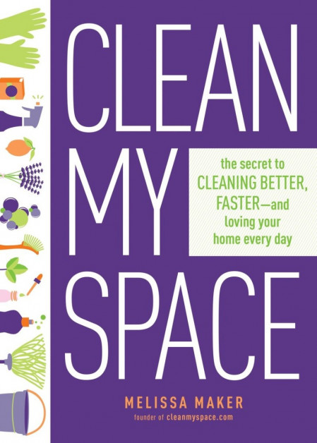 Clean My Space: The Secret to Cleaning Better, Faster, and Loving Your Home Every ...