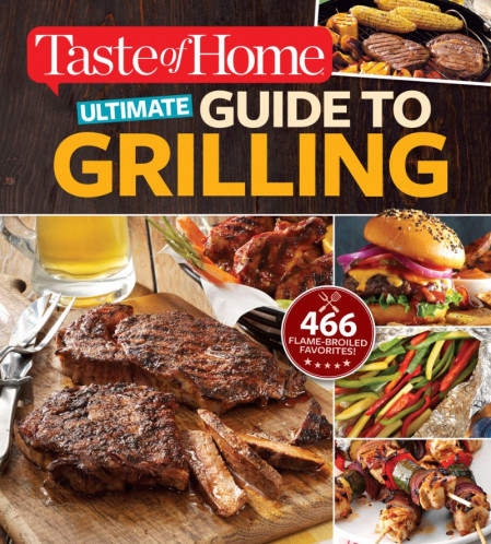 Taste of Home Ultimate Guide to Grilling: 466 flame-broiled favorites - Taste of Home 8651191eac46aa2125621a0c8a48bd1f