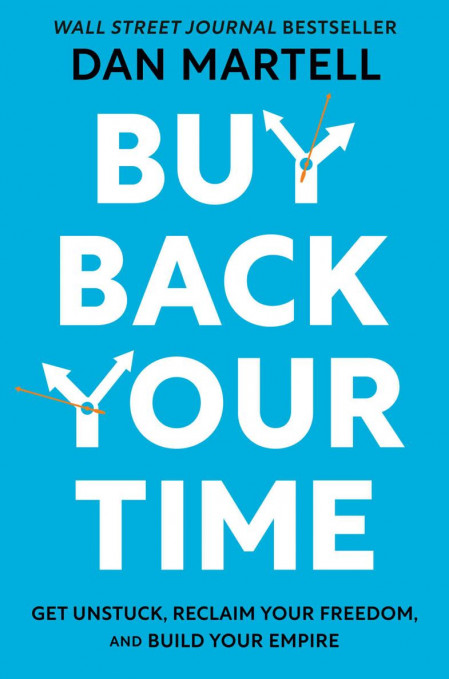 Buy Back Your Time: Get Unstuck, Reclaim Your Freedom, and Build Your Empire - Dan...