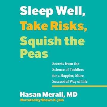 Sleep Well, Take Risks, Squish the Peas: Secrets from the Science of Toddlers for a Happier, Succ...