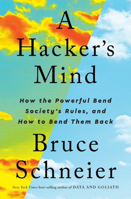 A Hacker's Mind: How the Powerful Bend Society's Rules, and How to Bend them Back ...