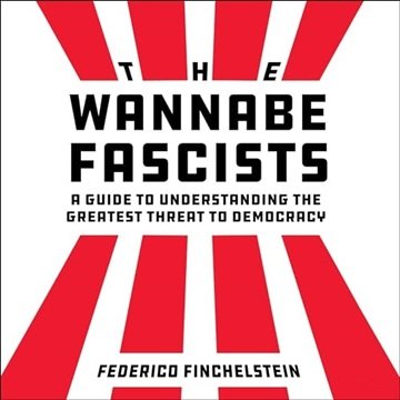 The Wannabe Fascists: A Guide to Understanding the Greatest Threat to Democracy [Audiobook]