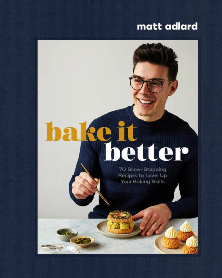 Bake It Better: 70 Show-Stopping Recipes to Level Up Your Baking Skills - Matt Adlard