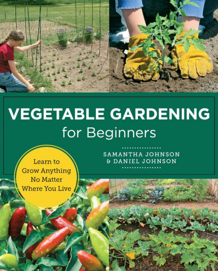 Vegetable Gardening for Beginners: Learn to Grow Anything No Matter Where You Live...