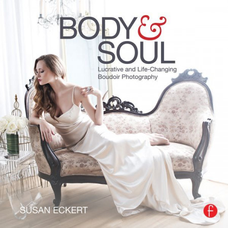 Body and Soul: Lucrative and Life-Changing Boudoir Photography - Susan Eckert