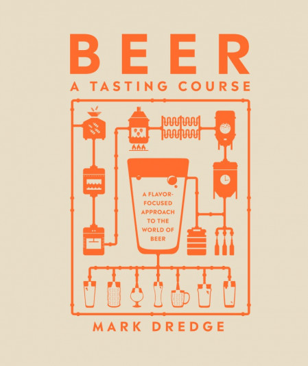 Beer A Tasting Course: A Flavor-Focused Approach to the World of Beer - Mark Dredge