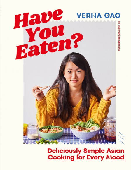 Have You Eaten?: Deliciously Simple Asian Cooking for Every Mood - Verna Gao