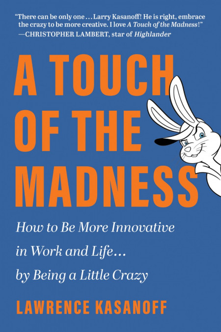 A Touch of the Madness: How to Be More Innovative in Work and Life . . . by Being ...