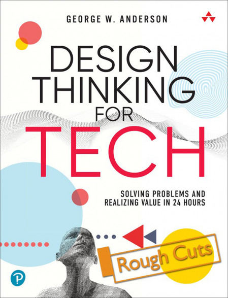 Design Thinking for Tech: Solving Problems and Realizing Value in 24 Hours - Georg... D69261cac260b142c183f15dcf19589a