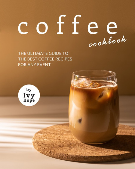 Coffee Cookbook: The Ultimate Guide to The Best Coffee Recipes for Any Event - Ivy... 81e80dbea26993be87180dc5eb9f67a2