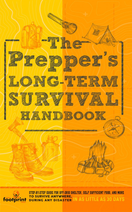 The Prepper's Long Term Survival Handbook: Step-By-Step Strategies for Off-Grid Sh...