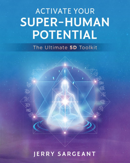 Activate Your Super-Human Potential: The Ultimate 5D Toolkit - Jerry Sargeant