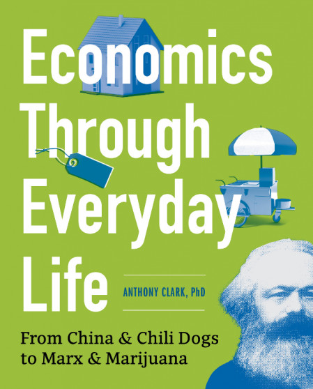 Economics Through Everyday Life: From China and Chili Dogs to Marx and Marijuana -... 10bb39bcab34ad6b137e85e654d7d6c0