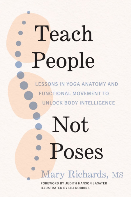 Teach People, Not Poses: Lessons in Yoga Anatomy and Functional Movement to Unlock...