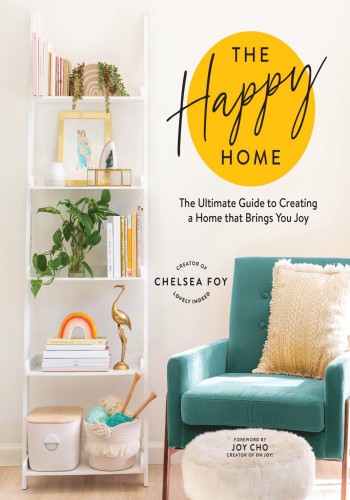 The Happy Home: The Ultimate Guide to Creating a Home that Brings You Joy - Che...