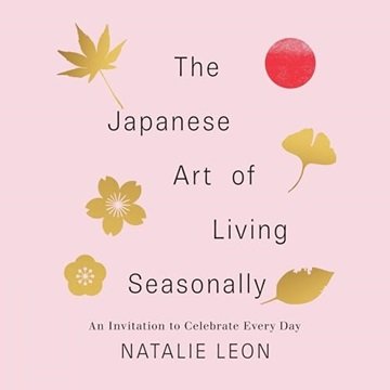 The Japanese Art of Living Seasonally: An Invitation to Celebrate Every Day [Audiobook]