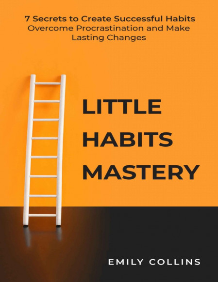 Little Habits Mastery: 7 Secrets to Create Successful Habits, Overcome Prastinatio... 0cb49098f77273beb2022bfe130e1511