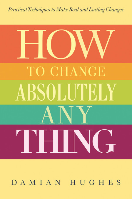 How to Change Absolutely Anything: Practical Techniques to Make Real and Lasting C... 91b0742a0324e547704135839ade7413