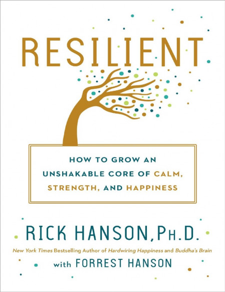 Resilient: How to Grow an Unshakable Core of Calm, Strength, and Happiness - Ri...