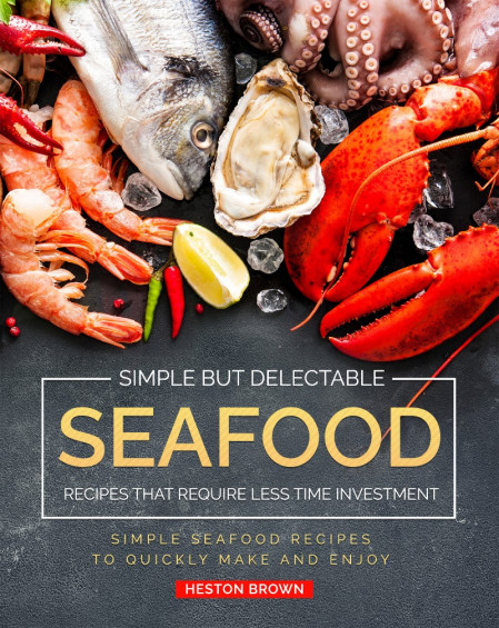 Simple but Delectable Seafood Recipes That Require Less Time Investment: Simple...