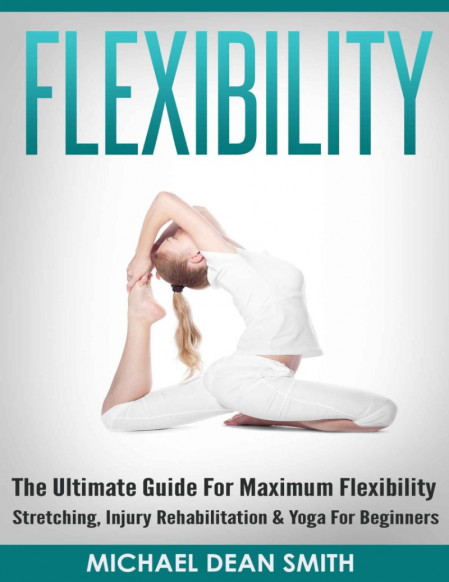 Flexibility: The Ultimate Guide For Maximum Flexibility - Stretching 39c12a2e224e76d7ba9dea6517122925