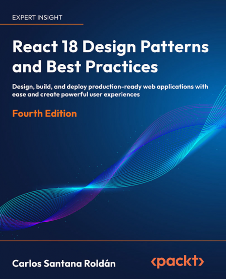 React 18 Design Patterns and Best Practices: Design, build, and deploy production-...