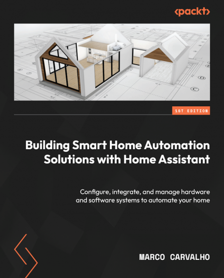 Building Smart Home Automation Solutions with Home Assistant: Configure, integrate... 041f4c7d2bf38014c3de9f7165062a31