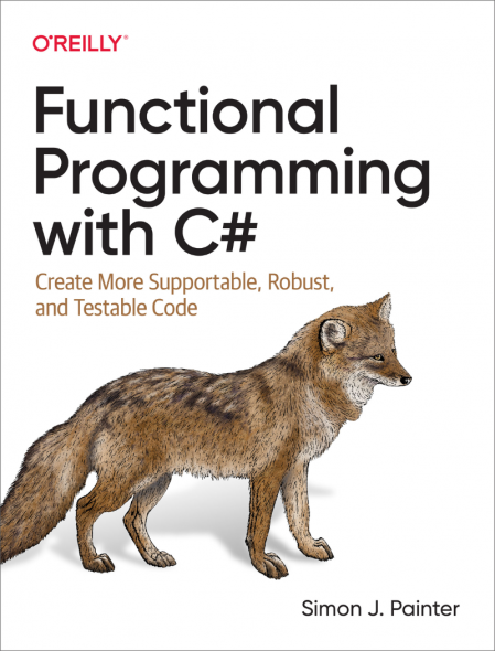 Functional Programming with C#: Create More Supportable, Robust, and Testable C...